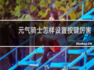 元气骑士怎样设置按键厉害