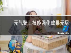 元气骑士技能强化效果无尽