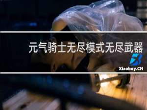 元气骑士无尽模式无尽武器