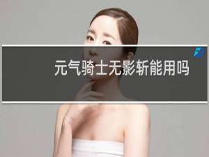 元气骑士无影斩能用吗