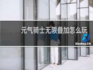 元气骑士无限叠加怎么玩