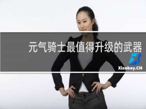 元气骑士最值得升级的武器