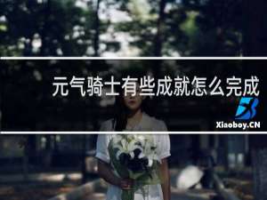 元气骑士有些成就怎么完成