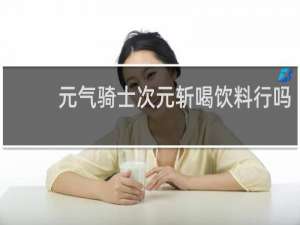 元气骑士次元斩喝饮料行吗