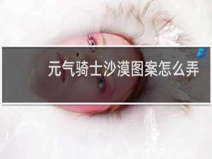 元气骑士沙漠图案怎么弄