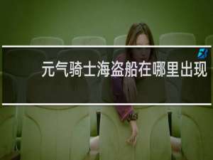元气骑士海盗船在哪里出现