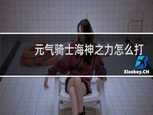 元气骑士海神之力怎么打