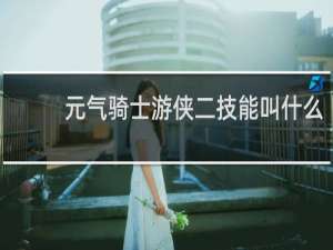 元气骑士游侠二技能叫什么