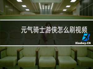 元气骑士游侠怎么刷视频
