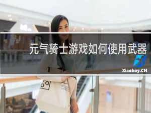 元气骑士游戏如何使用武器