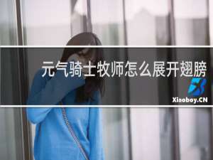 元气骑士牧师怎么展开翅膀