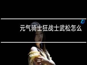 元气骑士狂战士武松怎么获得