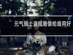 元气骑士盗贼雕像给谁用好