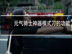 元气骑士神器模式刀的功能
