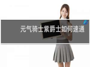 元气骑士紫爵士如何速通