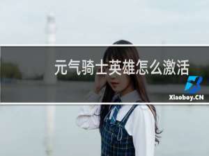 元气骑士英雄怎么激活
