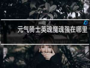 元气骑士英魂魔魂强在哪里