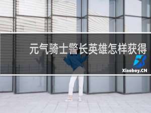 元气骑士警长英雄怎样获得