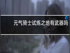 元气骑士试炼之地有武器吗