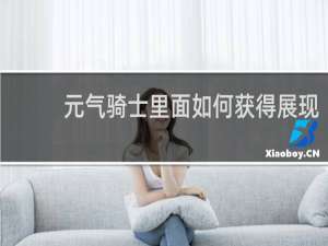 元气骑士里面如何获得展现