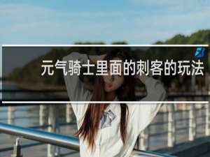 元气骑士里面的刺客的玩法