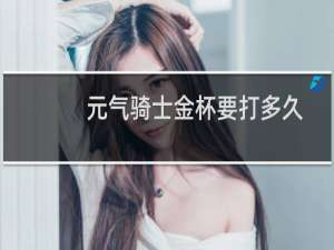 元气骑士金杯要打多久