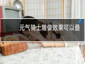 元气骑士雕像效果可以叠加吗