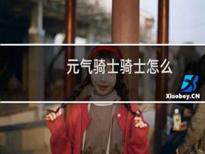 元气骑士骑士怎么