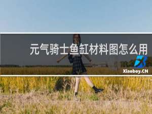 元气骑士鱼缸材料图怎么用