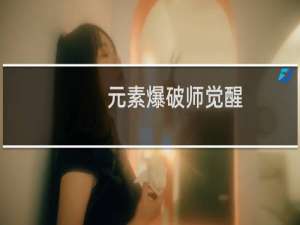 元素爆破师觉醒（关于元素爆破师觉醒的介绍）