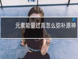 元素能量过高怎么弥补原神