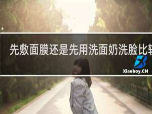 先敷面膜还是先用洗面奶洗脸比较好