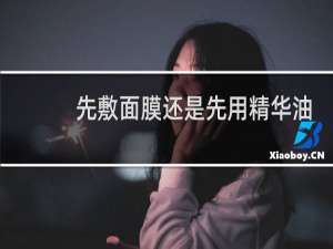 先敷面膜还是先用精华油