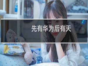 先有华为后有天，不买华为是汉奸什么梗