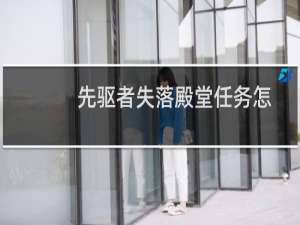 先驱者失落殿堂任务怎么做 失落殿堂任务流程分享