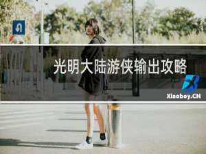 光明大陆游侠输出攻略