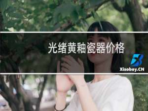 光绪黄釉瓷器价格