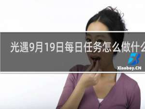 光遇9月19日每日任务怎么做什么梗
