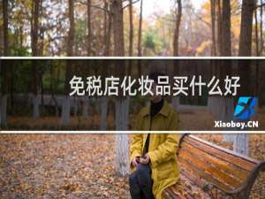 免税店化妆品买什么好