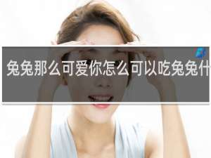 兔兔那么可爱你怎么可以吃兔兔什么梗