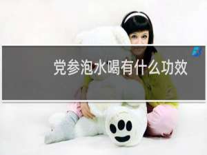 党参泡水喝有什么功效