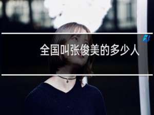 全国叫张俊美的多少人