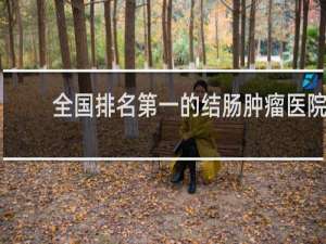 全国排名第一的结肠肿瘤医院