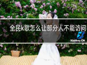 全民k歌怎么让部分人不能访问我
