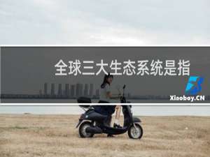 全球三大生态系统是指
