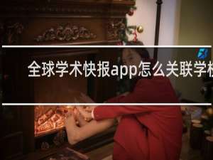 全球学术快报app怎么关联学校
