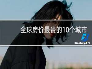 全球房价最贵的10个城市
