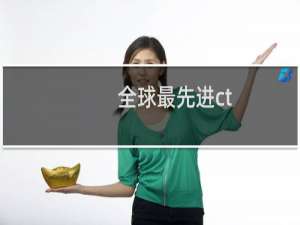 全球最先进ct