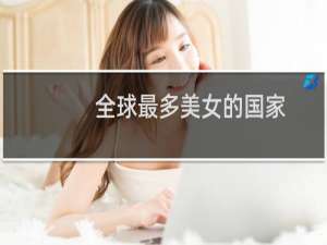 全球最多美女的国家