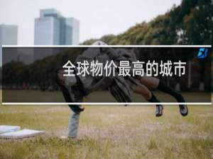 全球物价最高的城市